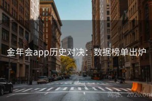 金年会app历史对决：数据榜单出炉