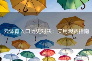 云体育入口历史对决：实用观赛指南
