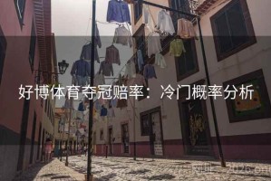 好博体育夺冠赔率：冷门概率分析