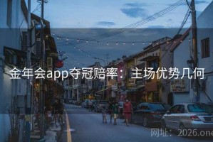 金年会app夺冠赔率：主场优势几何