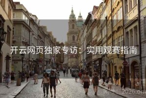 开云网页独家专访：实用观赛指南