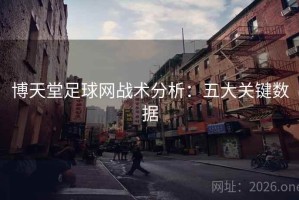 博天堂足球网战术分析：五大关键数据