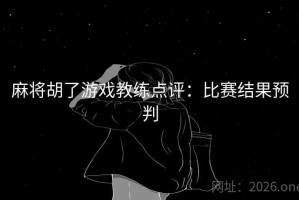 麻将胡了游戏教练点评：比赛结果预判