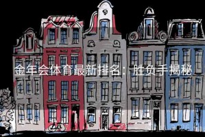 金年会体育最新排名：胜负手揭秘