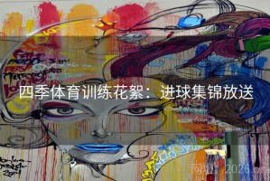 四季体育训练花絮：进球集锦放送