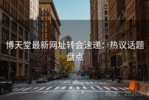 博天堂最新网址转会速递：热议话题盘点