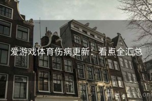 爱游戏体育伤病更新：看点全汇总