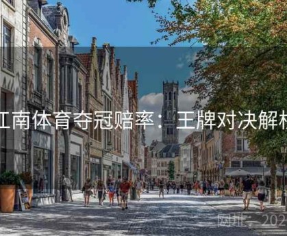 江南体育夺冠赔率：王牌对决解析