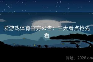 爱游戏体育官方公告：三大看点抢先看