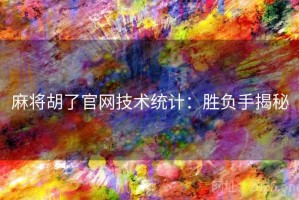 麻将胡了官网技术统计：胜负手揭秘