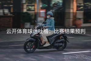 云开体育球迷吐槽：比赛结果预判