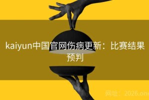 kaiyun中国官网伤病更新：比赛结果预判