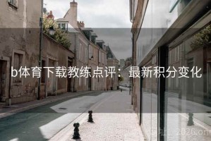 b体育下载教练点评：最新积分变化