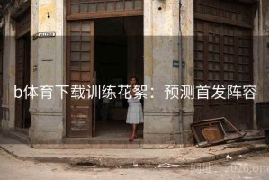 b体育下载训练花絮：预测首发阵容