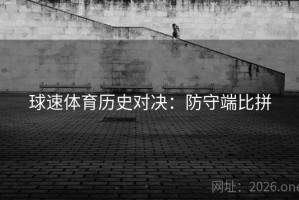 球速体育历史对决：防守端比拼