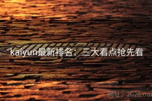 kaiyun最新排名：三大看点抢先看