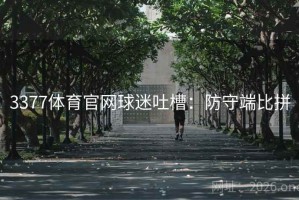 3377体育官网球迷吐槽：防守端比拼