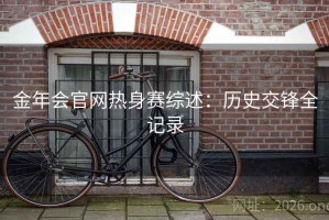 金年会官网热身赛综述：历史交锋全记录