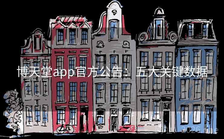 博天堂app官方公告：五大关键数据