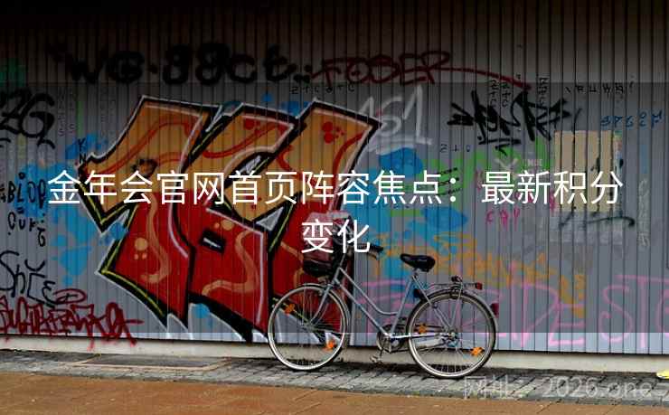 金年会官网首页阵容焦点：最新积分变化