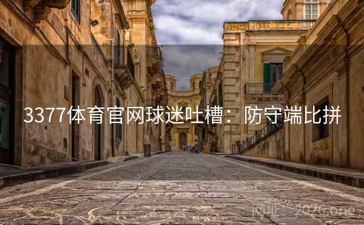 3377体育官网球迷吐槽：防守端比拼