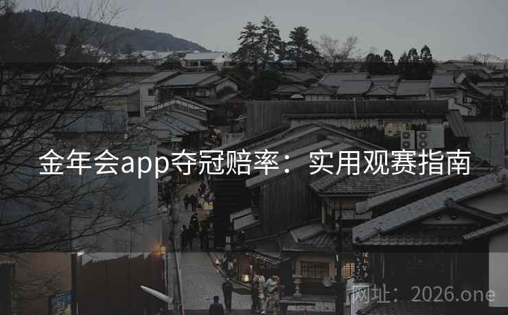 金年会app夺冠赔率：实用观赛指南
