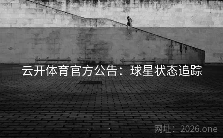 云开体育官方公告：球星状态追踪