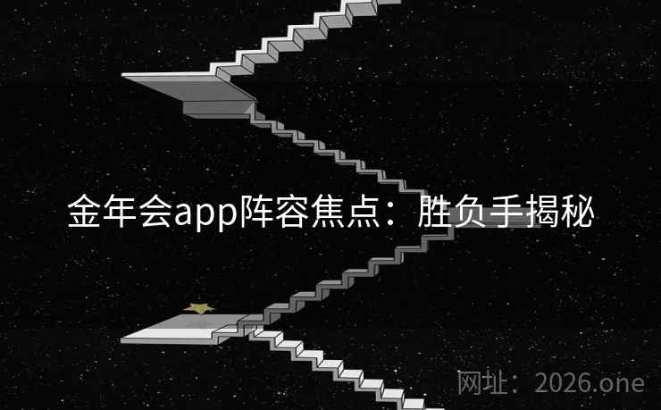 金年会app阵容焦点：胜负手揭秘