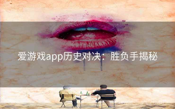 爱游戏app历史对决：胜负手揭秘