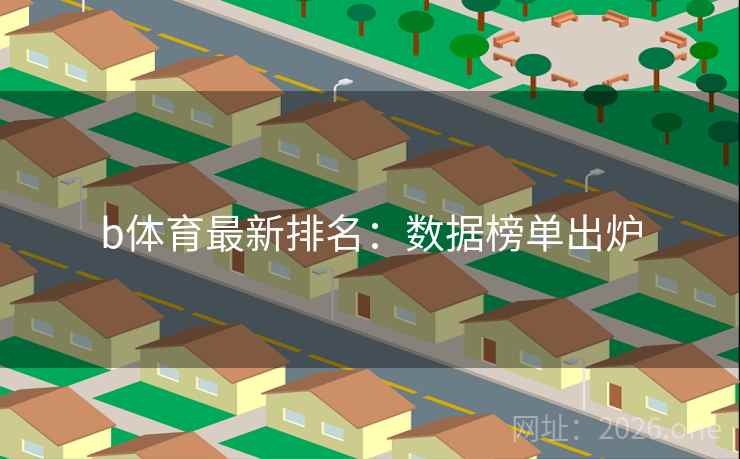 b体育最新排名：数据榜单出炉