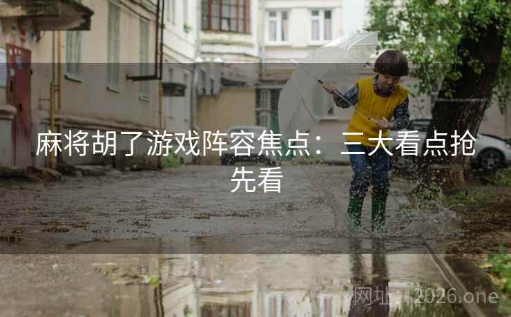 麻将胡了游戏阵容焦点：三大看点抢先看