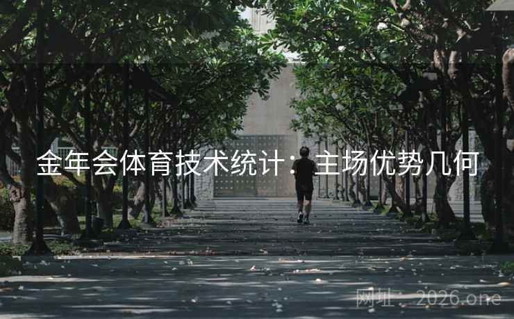 金年会体育技术统计：主场优势几何
