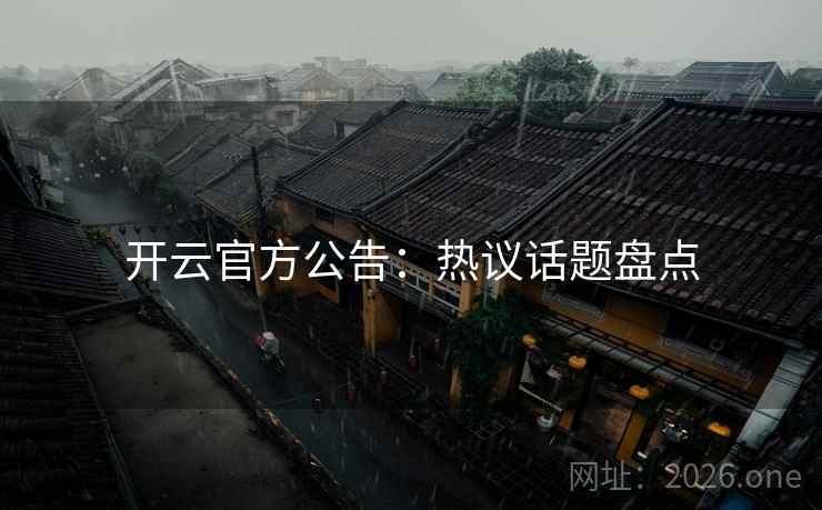 开云官方公告：热议话题盘点