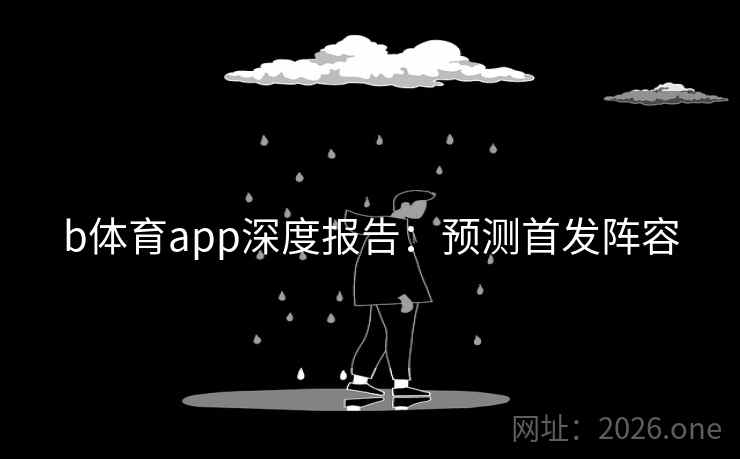 b体育app深度报告：预测首发阵容