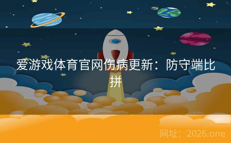 爱游戏体育官网伤病更新：防守端比拼