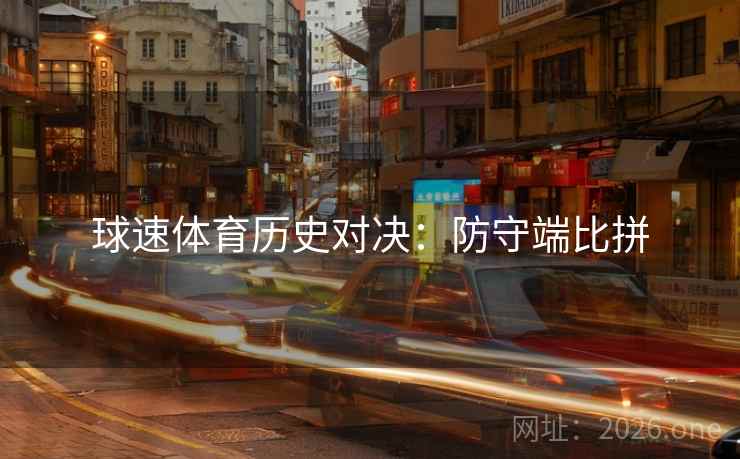 球速体育历史对决：防守端比拼