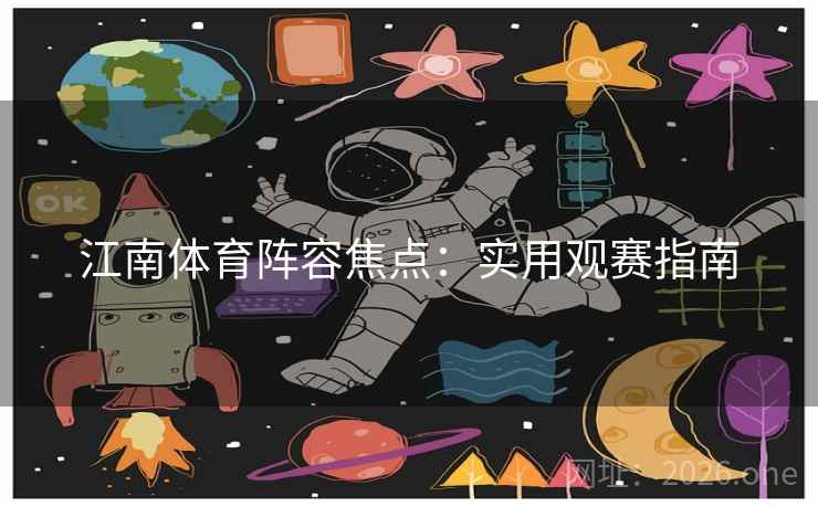 江南体育阵容焦点：实用观赛指南