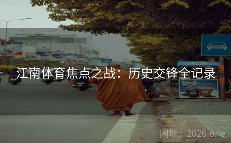 江南体育焦点之战：历史交锋全记录