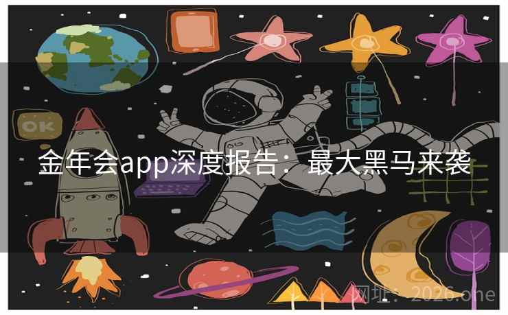 金年会app深度报告：最大黑马来袭