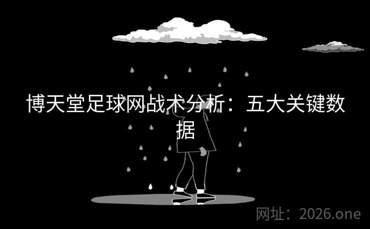 博天堂足球网战术分析:五大关键数据 博天堂足球网战术分析:五大关键数据
