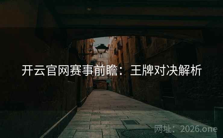 开云官网赛事前瞻：王牌对决解析