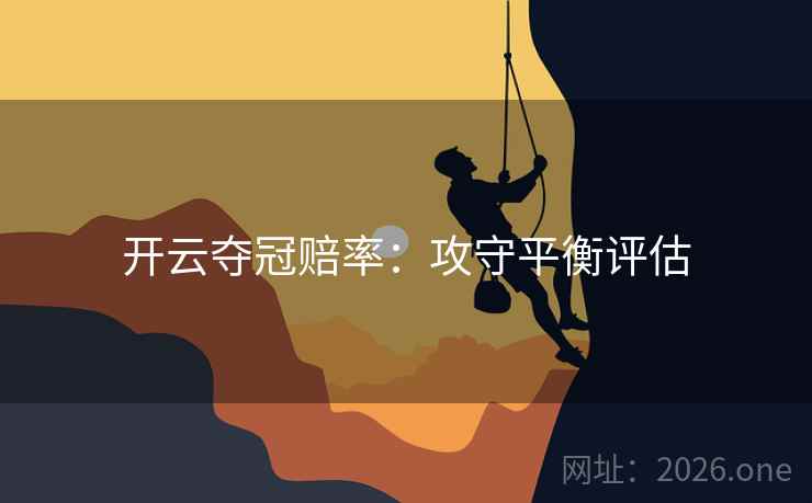 开云夺冠赔率：攻守平衡评估