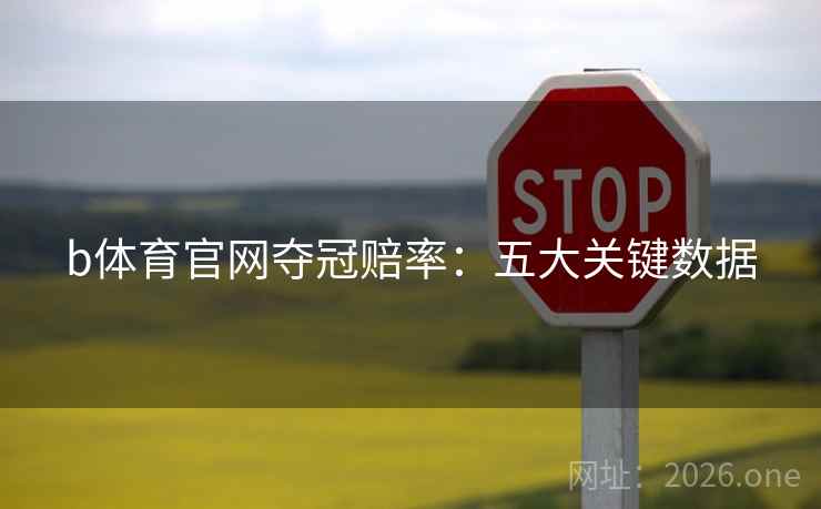 b体育官网夺冠赔率：五大关键数据