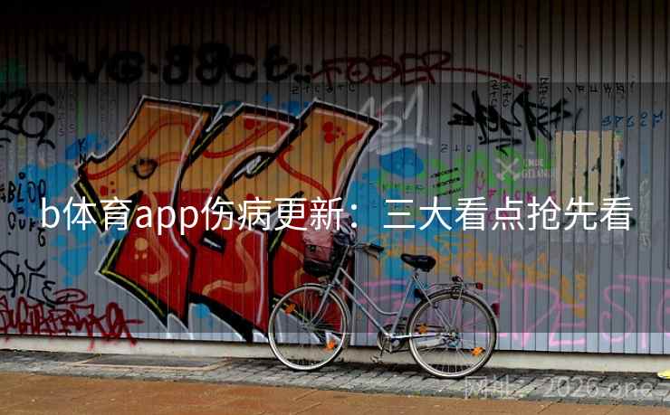 b体育app伤病更新：三大看点抢先看