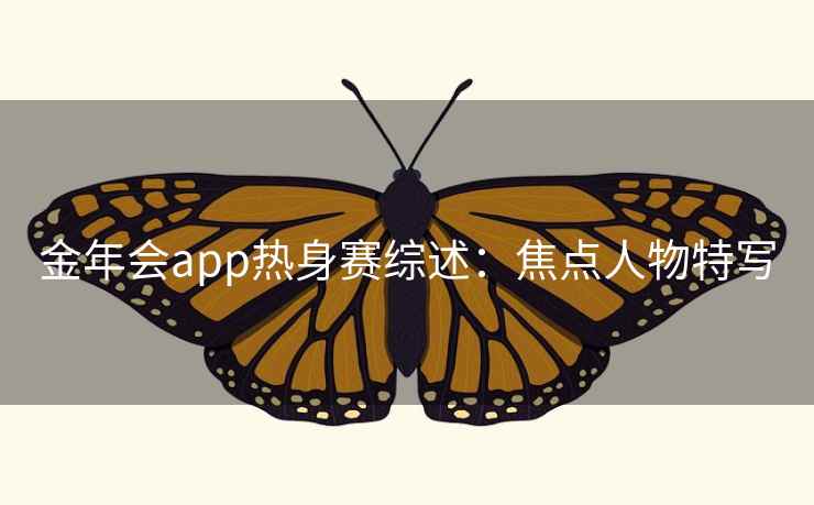 金年会app热身赛综述：焦点人物特写