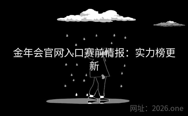 金年会官网入口赛前情报:实力榜更新 金年会官网入口赛前情报:实力榜更新