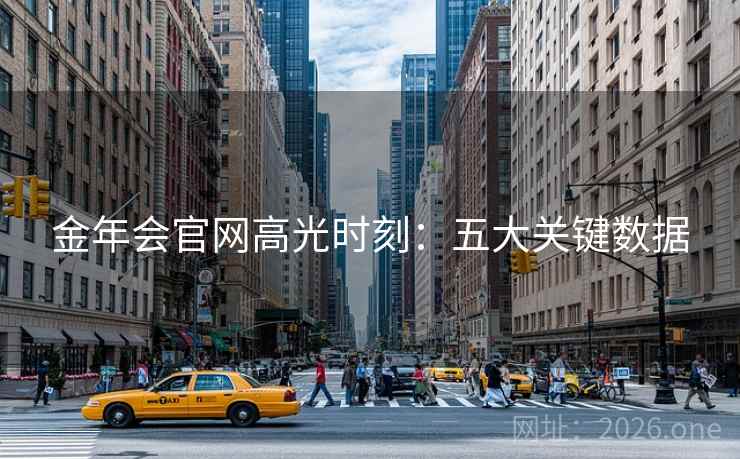 金年会官网高光时刻：五大关键数据