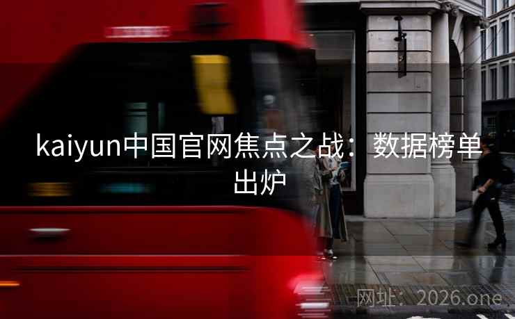 kaiyun中国官网焦点之战：数据榜单出炉