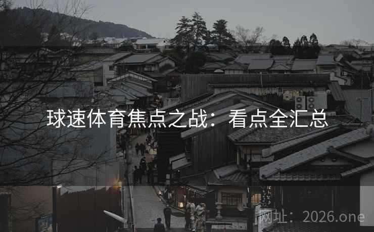 球速体育焦点之战：看点全汇总